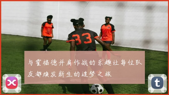 与霍福德并肩作战的乐趣让每位队友都焕发新生的追梦之旅